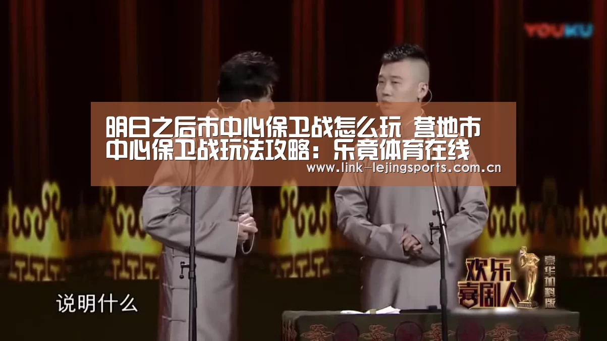 明日之后市中心保卫战怎么玩 营地市中心保卫战玩法攻略：乐竟体